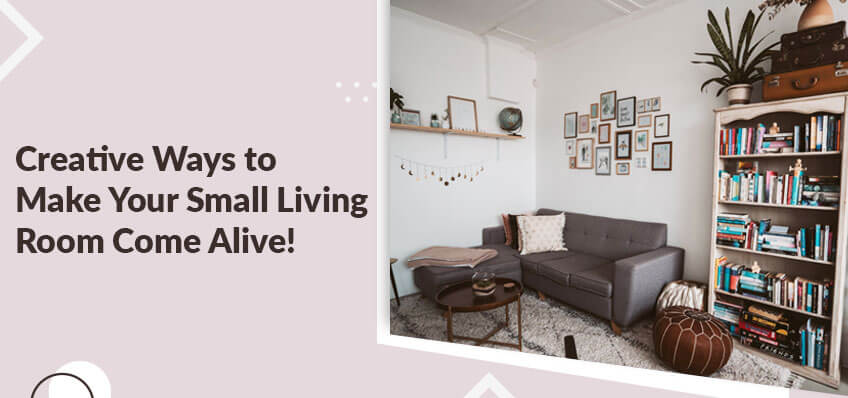Creative Ways to Make Your Small Living Room Come Alive!